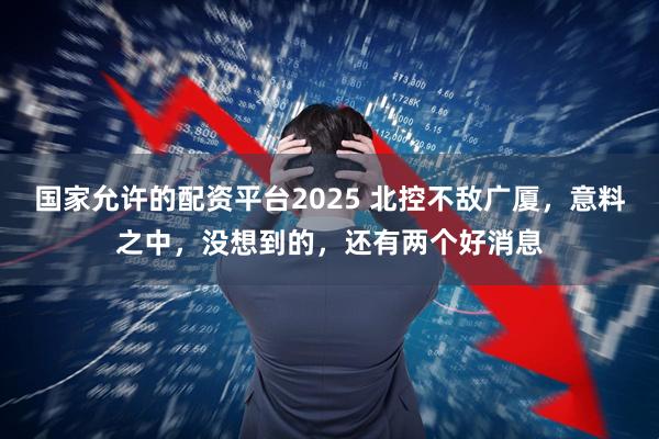 国家允许的配资平台2025 北控不敌广厦，意料之中，没想到的，还有两个好消息